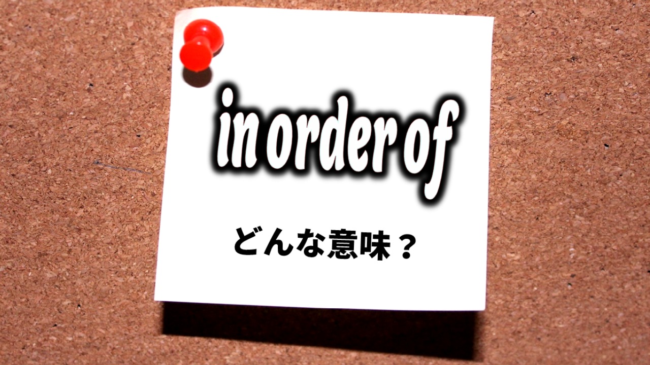 英会話】「in order of」ってどんな意味？（番場直之） - エキスパート