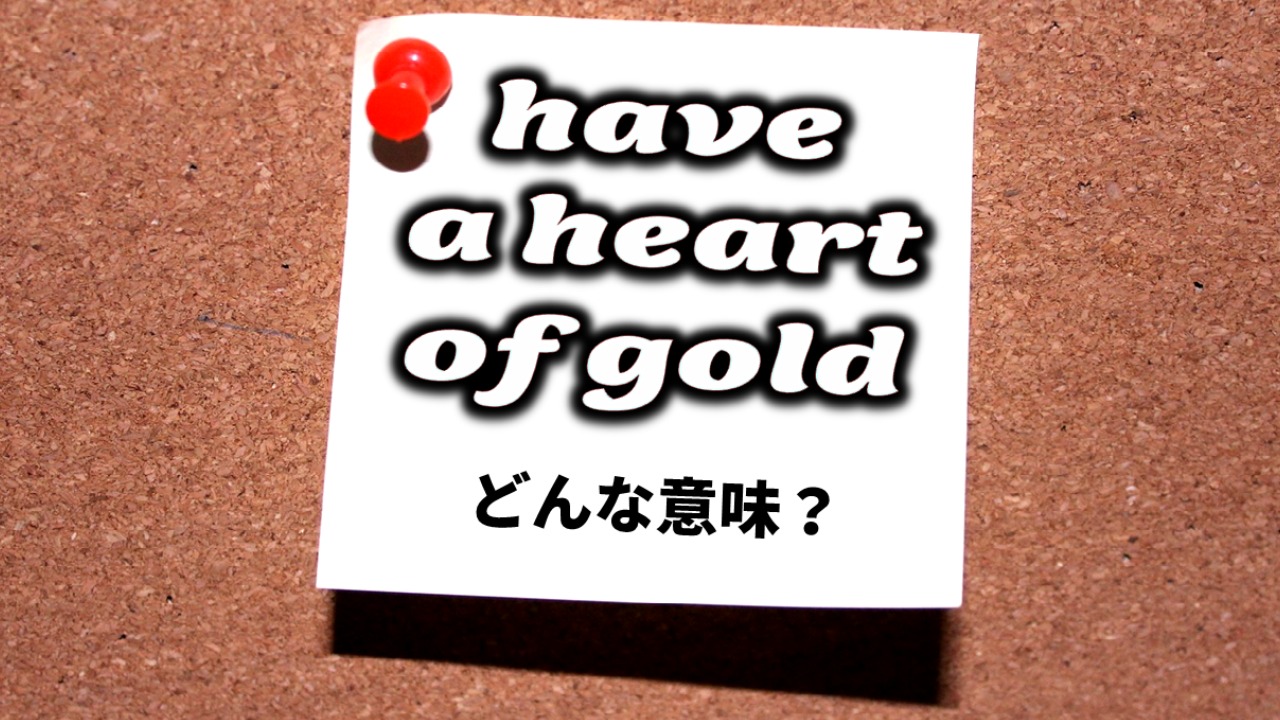 英会話】「have a heart of gold（金の心を持っている!?）」ってどんな