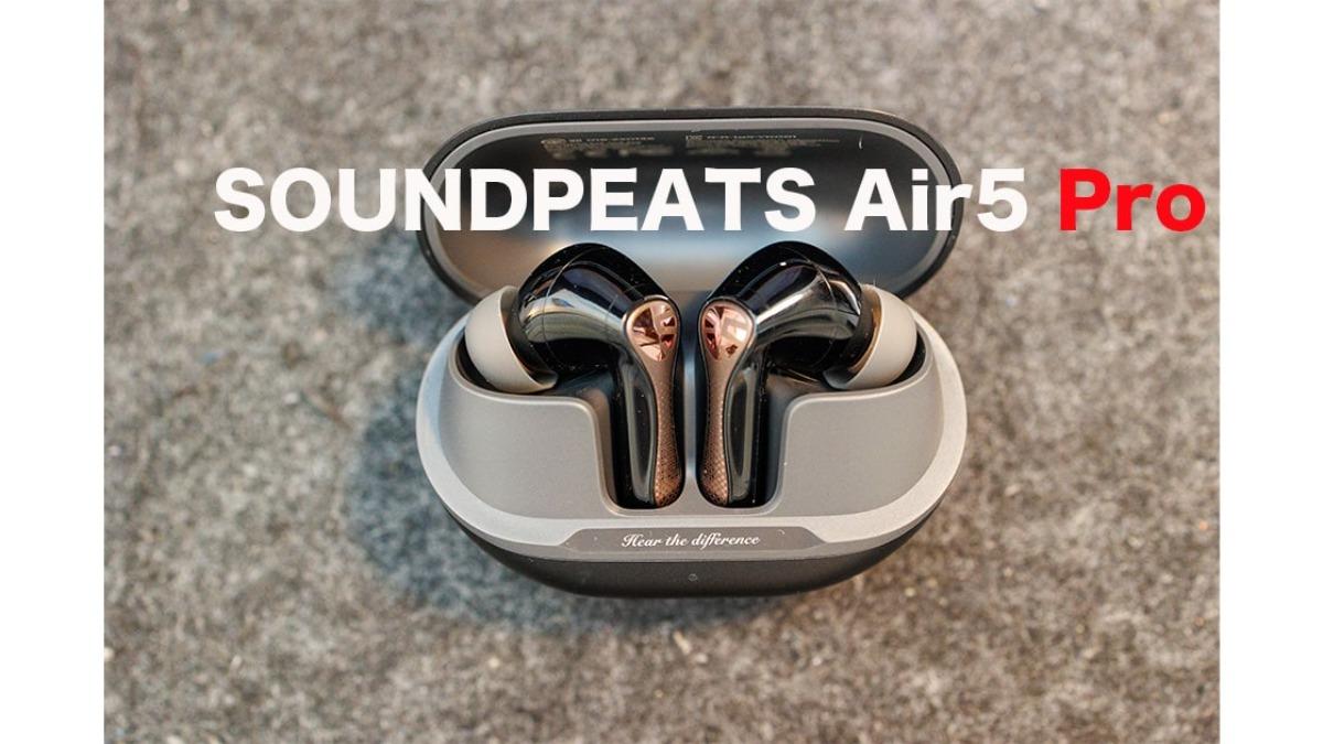 SOUNDPEATS Air5 Pro：1万円以下で“最強コスパ”ワイヤレス