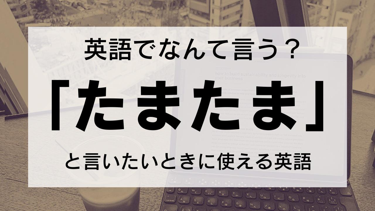 英語で何て言う？】「たまたま見つけた」「たまたま休みだった」の「たまたま」は英語でどう表現する？（Lonely Learner） - エキスパート -  Yahoo!ニュース