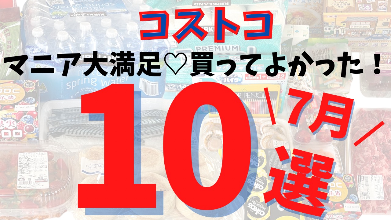 コストコマニアが厳選！７月に買ってよかった大満足商品まとめ１０選