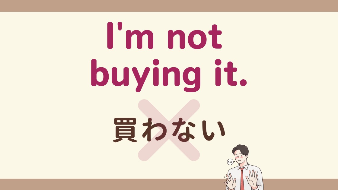 英会話】「I'm not buying it.」どんな意味？「買わない」じゃないよ