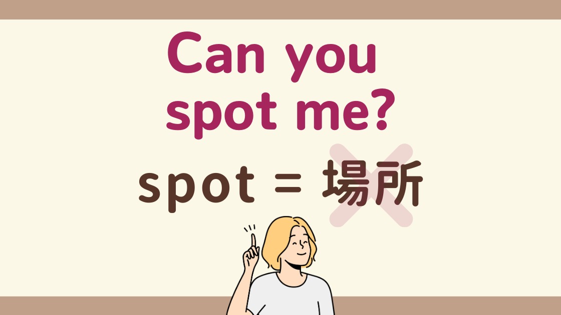 英会話】「Can you spot me?」「spot = 場所」にならないネイティブ