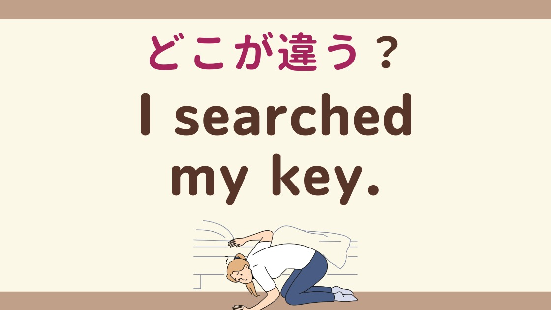 英会話】I searched my key.「鍵を探した」どこが間違ってる？（世界一