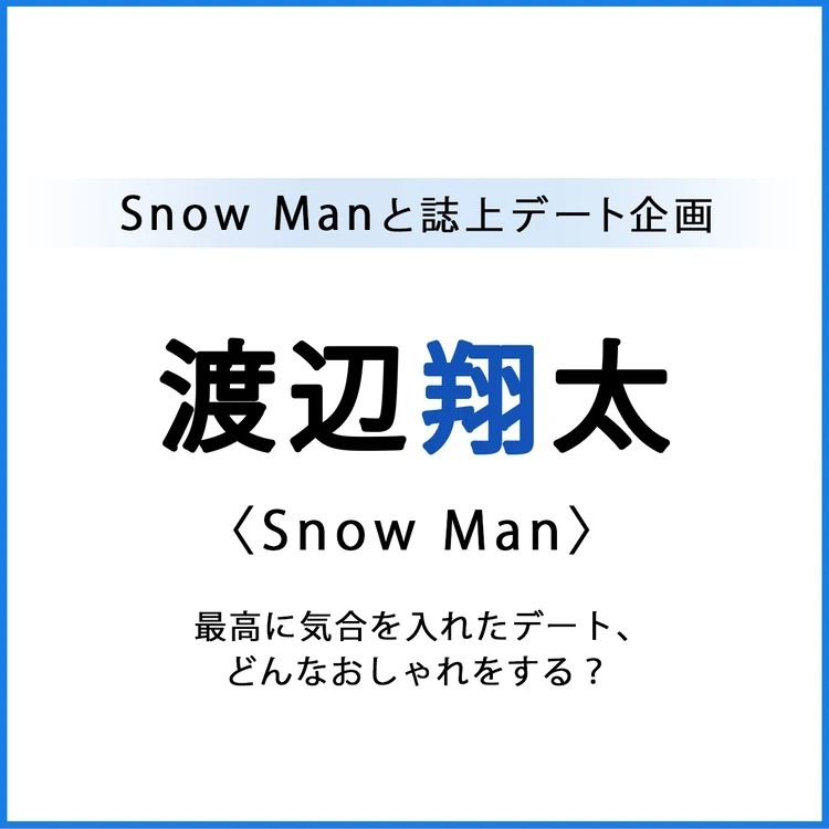 Snow Manとデート企画】渡辺翔太さんと「帰るところが同じ二人の記念日 