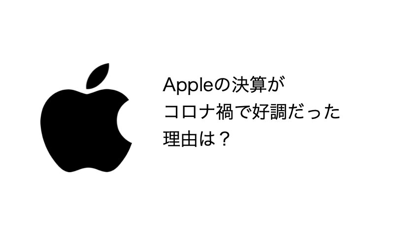 Q. Appleの決算がコロナ禍で好調だった理由は？（シバタナオキ